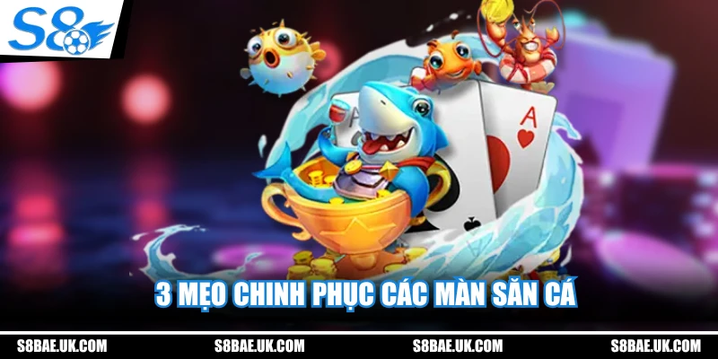 3 mẹo chinh phục các màn săn cá