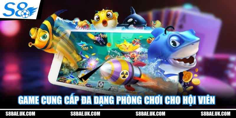 Game cung cấp đa dạng phòng chơi cho hội viên