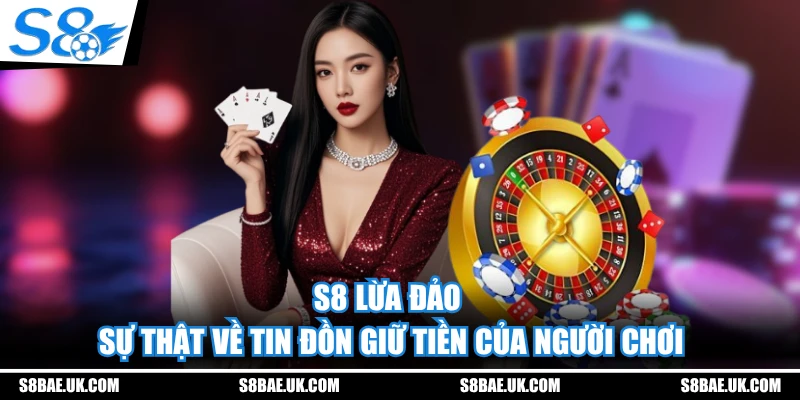 S8 Lừa Đảo - Sự Thật Về Tin Đồn Giữ Tiền Của Người Chơi