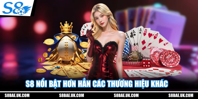 S8 nổi bật hơn hẳn các thương hiệu khác